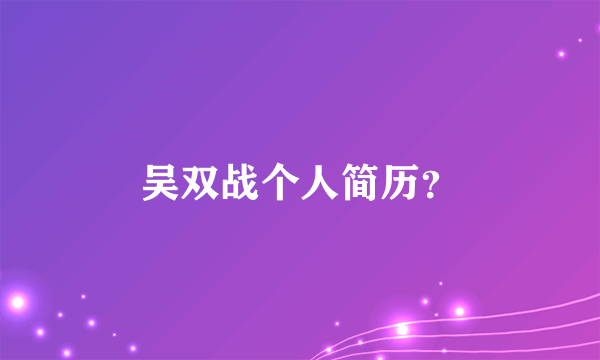 吴双战个人简历？