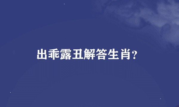 出乖露丑解答生肖？