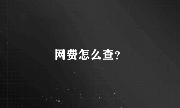 网费怎么查？