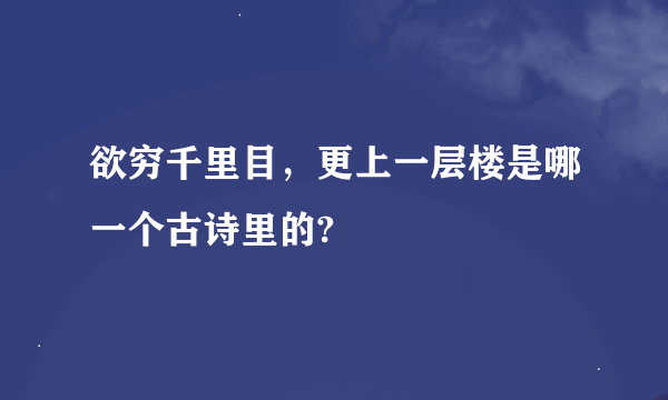 欲穷千里目，更上一层楼是哪一个古诗里的?