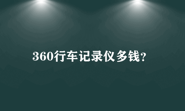 360行车记录仪多钱？