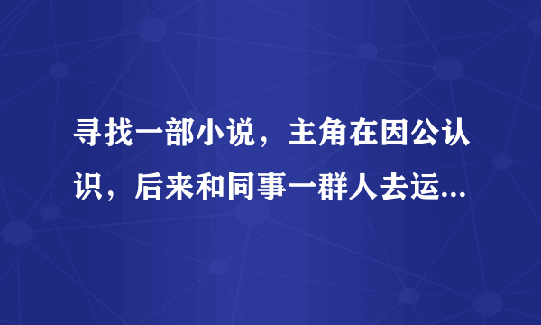 寻找一部小说，主角在因公认识，后来和同事一群人去运动馆，男女主在衣柜还是更衣室上床