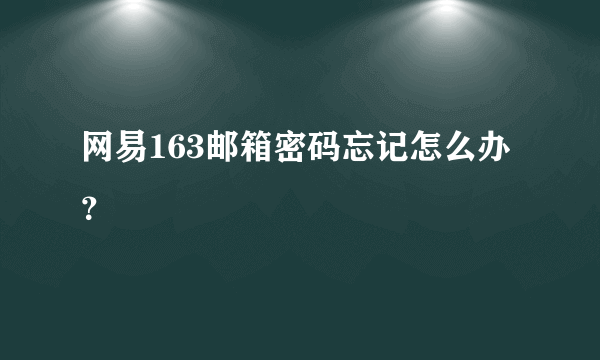 网易163邮箱密码忘记怎么办？