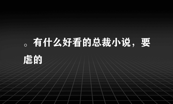 。有什么好看的总裁小说，要虐的