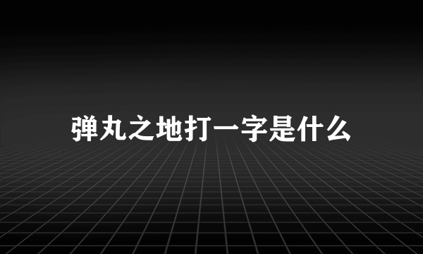 弹丸之地打一字是什么