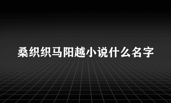 桑织织马阳越小说什么名字