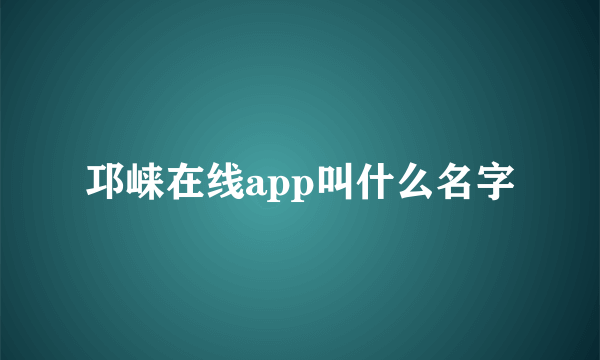 邛崃在线app叫什么名字