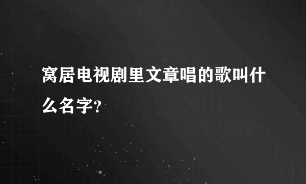 窝居电视剧里文章唱的歌叫什么名字？