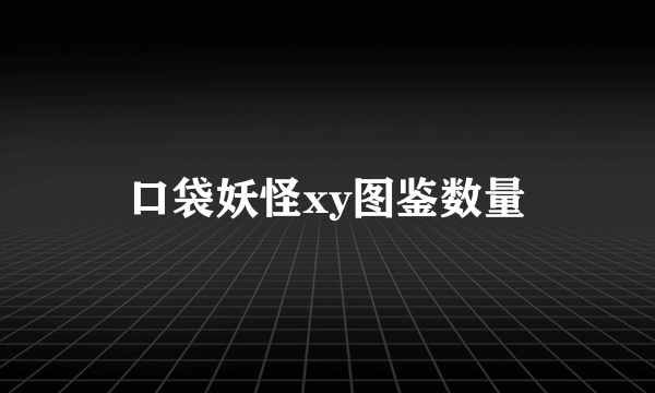 口袋妖怪xy图鉴数量