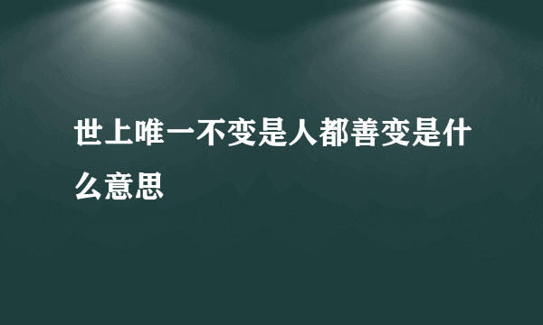 世上唯一不变是人都善变是什么意思