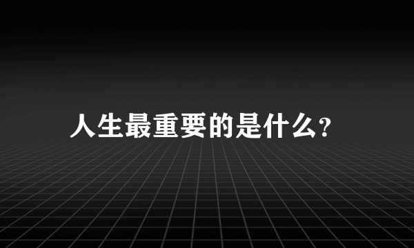 人生最重要的是什么？