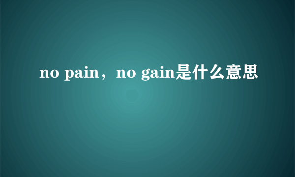 no pain，no gain是什么意思