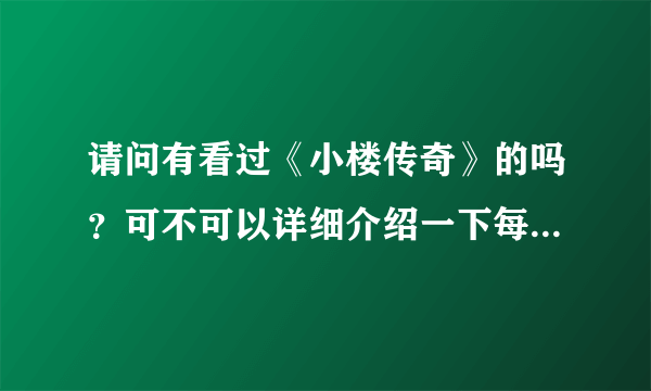 请问有看过《小楼传奇》的吗？可不可以详细介绍一下每部的主题啊！谢谢啊