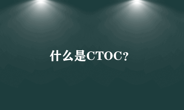 什么是CTOC？