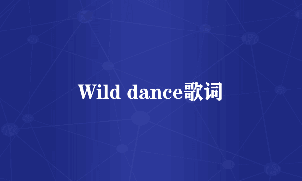 Wild dance歌词