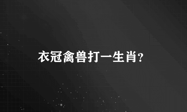 衣冠禽兽打一生肖？