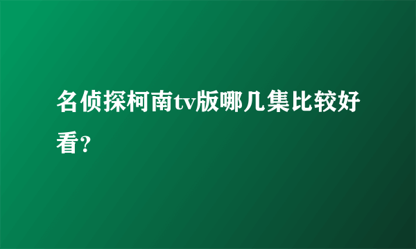 名侦探柯南tv版哪几集比较好看？