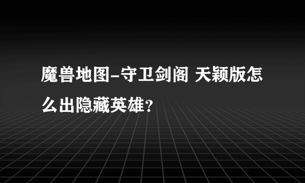 魔兽地图-守卫剑阁 天颖版怎么出隐藏英雄？