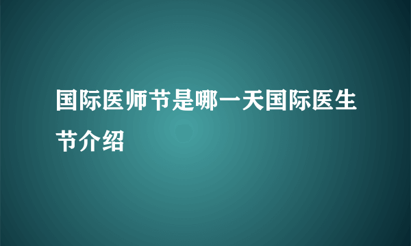 国际医师节是哪一天国际医生节介绍