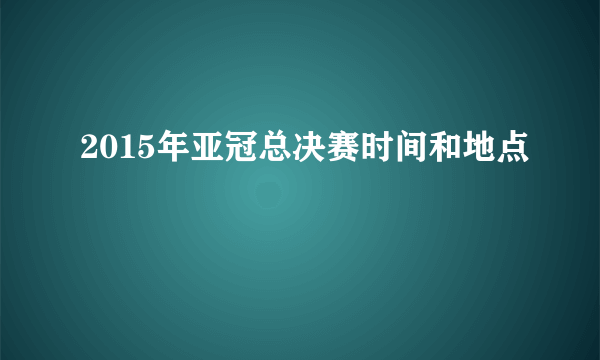 2015年亚冠总决赛时间和地点