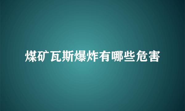 煤矿瓦斯爆炸有哪些危害