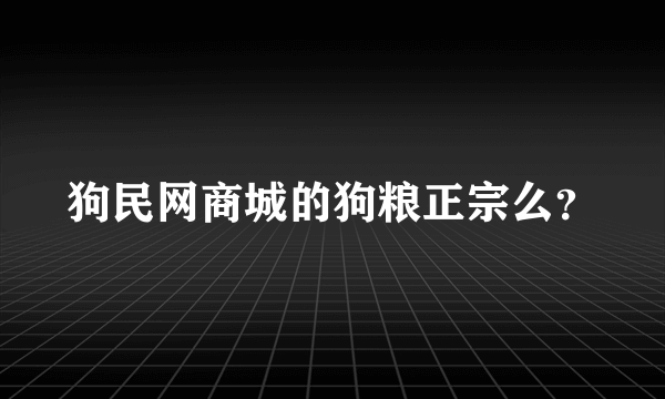 狗民网商城的狗粮正宗么？