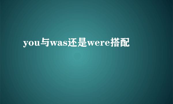 you与was还是were搭配