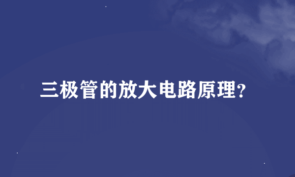 三极管的放大电路原理？