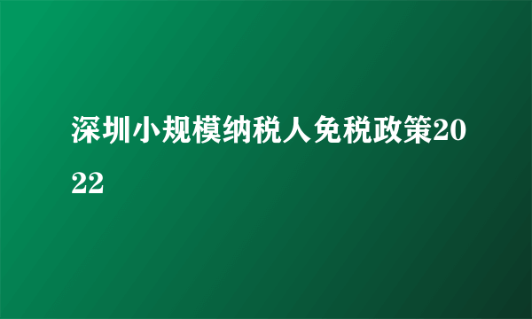 深圳小规模纳税人免税政策2022