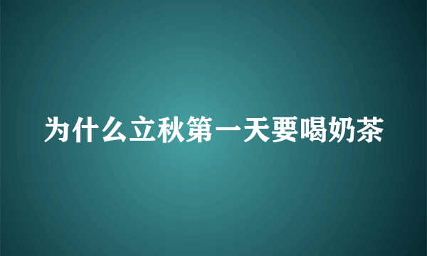 为什么立秋第一天要喝奶茶