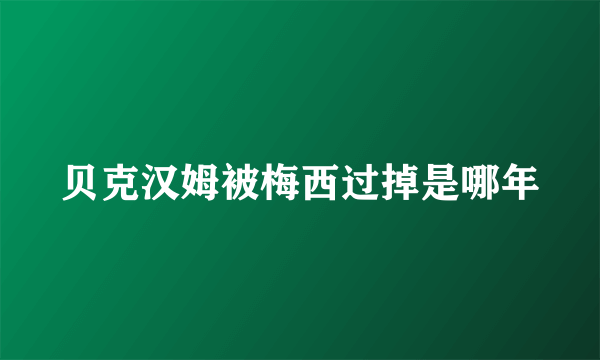 贝克汉姆被梅西过掉是哪年