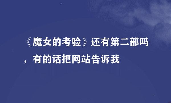 《魔女的考验》还有第二部吗，有的话把网站告诉我