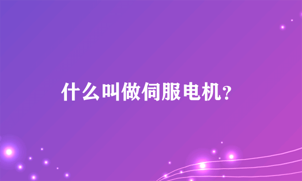 什么叫做伺服电机？