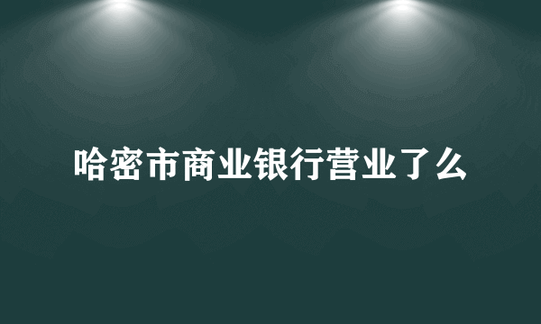 哈密市商业银行营业了么