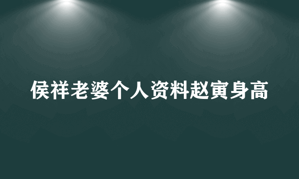 侯祥老婆个人资料赵寅身高