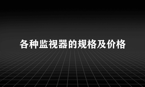 各种监视器的规格及价格