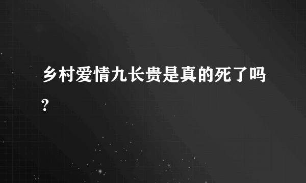 乡村爱情九长贵是真的死了吗?