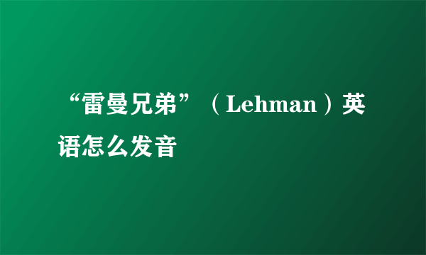 “雷曼兄弟”（Lehman）英语怎么发音