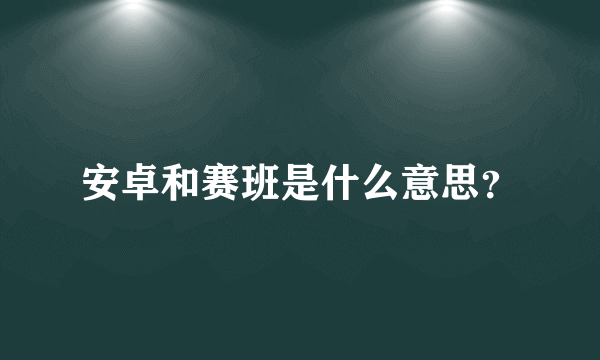 安卓和赛班是什么意思？