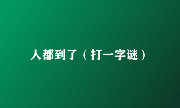 人都到了（打一字谜）