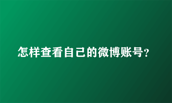 怎样查看自己的微博账号？