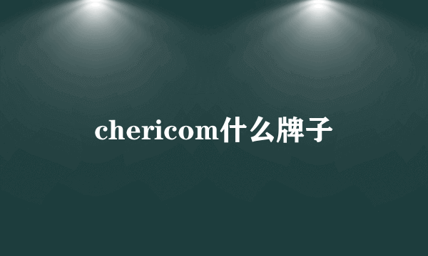 chericom什么牌子