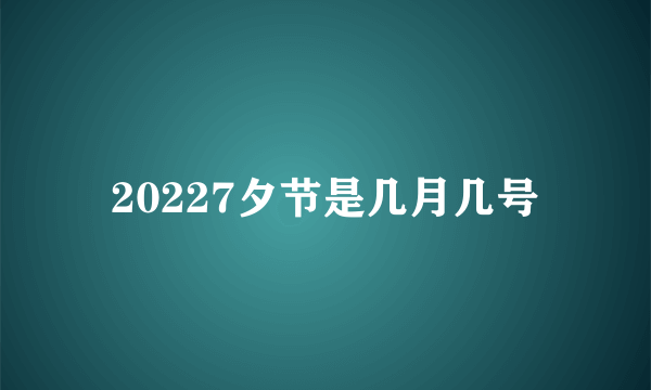 20227夕节是几月几号