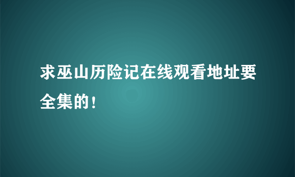 求巫山历险记在线观看地址要全集的！