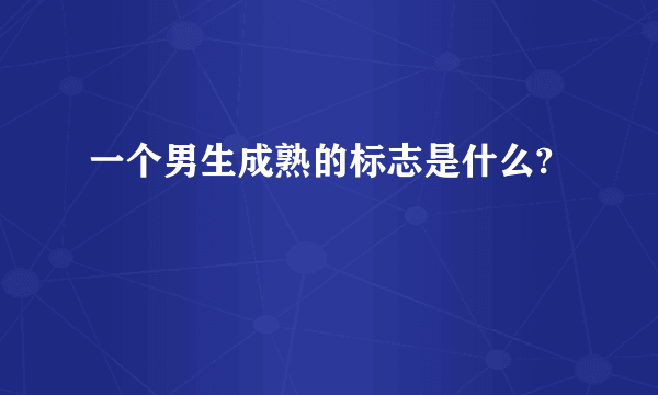 一个男生成熟的标志是什么?