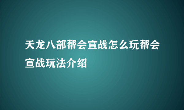 天龙八部帮会宣战怎么玩帮会宣战玩法介绍