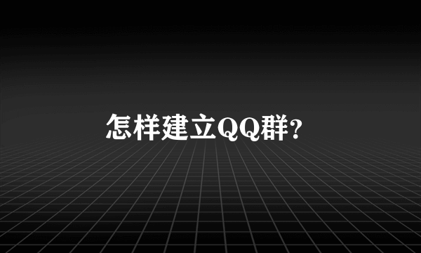 怎样建立QQ群？