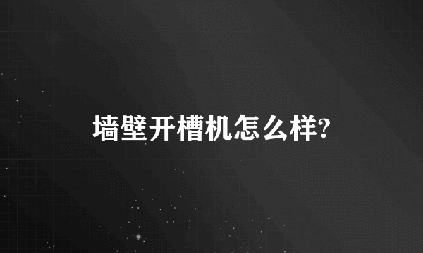 墙壁开槽机怎么样?