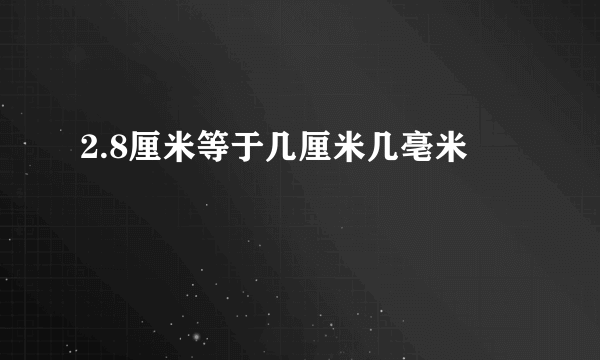 2.8厘米等于几厘米几亳米