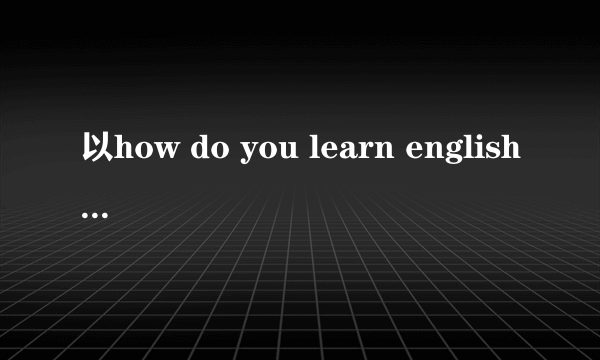 以how do you learn english为题的英语作文60至80词